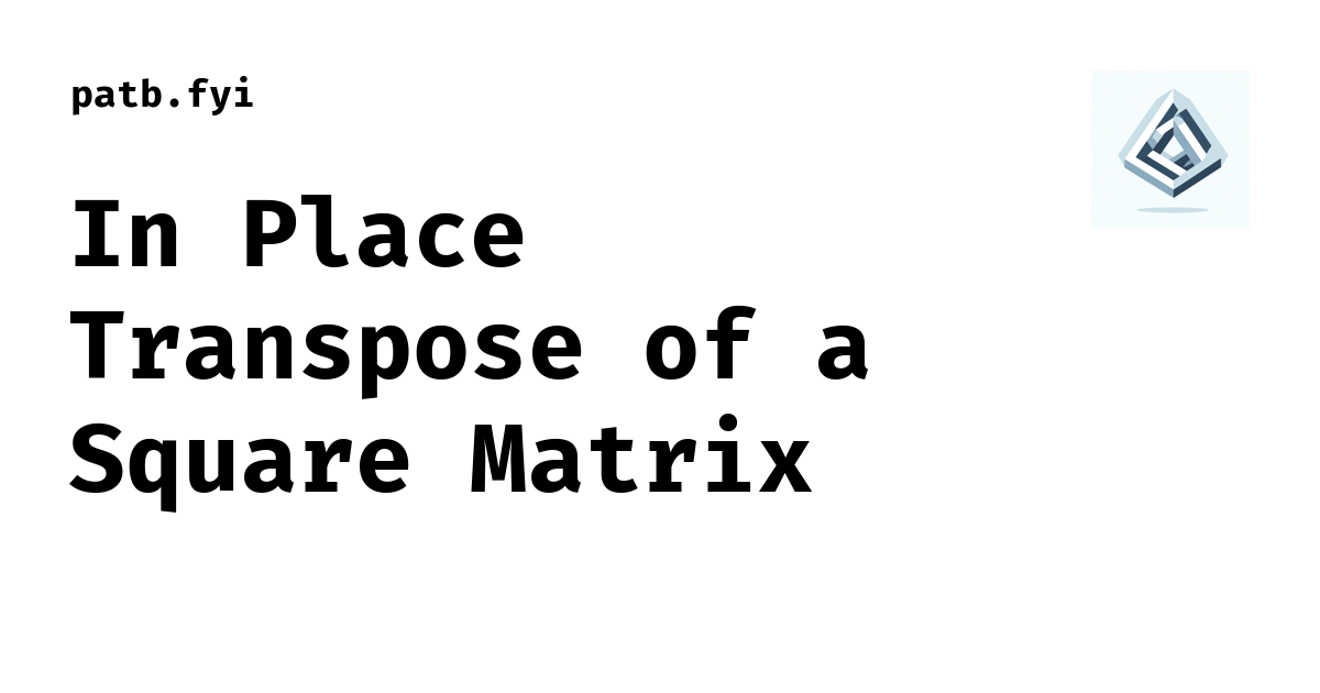 In Place Transpose of a Square Matrix - patb.fyi